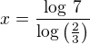 $x=\frac{\log\,7}{\log\left(\frac 23\right)}$