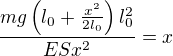 $\frac{mg\(l_0+\frac{x^2}{2l_0}\)l_0^2}{ESx^2}={x}$