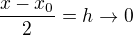 $\frac{x-x_{0}}{2} = h \to 0$