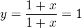 $y=\frac{1+x}{1+x}=1$