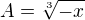 $A=\sqrt[3]{-x}$