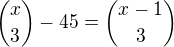 ${x\choose 3}-45={x-1 \choose 3}$