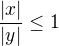 $\frac{|x|}{|y|}\le 1$