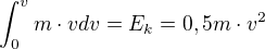 $\int_{0}^{v}m\cdot vdv=E_{k}=0,5m\cdot v^{2}$