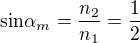 $\text{sin} \alpha_m = \frac{n_2}{n_1} = \frac{1}{2}$