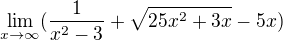 $\lim_{x\to\infty }(\frac{1}{x^{2}-3}+\sqrt{25x^{2}+3x}-5x)$
