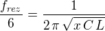 ${{f_{{\it rez}}}\over{6}}={{1}\over{2\,\pi\,\sqrt{x\,C\,L}}}$