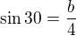 $\sin 30 =\frac{b}{4}$