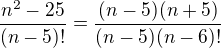 $\frac{n^2-25}{(n-5)!}=\frac{(n-5)(n+5)}{(n-5)(n-6)!}$