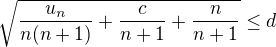 $\sqrt{\frac{u_{n}}{n(n+1)}+\frac{c}{n+1}+\frac{n}{n+1}}\le d$