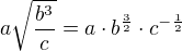 $a\sqrt{\frac{b^{3}}{c}}=a\cdot b^{\frac{3}{2}}\cdot c^{-\frac{1}{2}}$