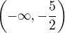 $ \left( -\infty ,-\dfrac {5} {2}\right) $