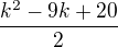 $\frac{k^{2}-9k+20}{2}$