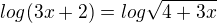 $log{(3x+2)}=log{\sqrt{4+3x}}$