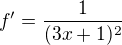 $f'= \frac{1}{(3x+1)^{2}}$