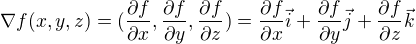 $\nabla f(x, y, z) = (\frac{\partial f}{\partial x}, \frac{\partial f}{\partial y}, \frac{\partial f}{\partial z}) = \frac{\partial f}{\partial x} \vec{i}+\frac{\partial f}{\partial y}\vec{j}+\frac{\partial f}{\partial z}\vec{k}$