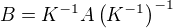 $B = K^{-1}A\(K^{-1}\)^{-1}$