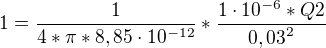 $1=\frac{1}{4*\pi *8,85\cdot 10^{-12}} * \frac{1\cdot 10^{-6}*Q2}{\mathrm{0,03}^{2}}$