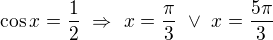$\cos x=\frac{1}{2}\ \Rightarrow \ x=\frac\pi 3\ \vee\ x=\frac{5\pi }{3}$