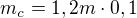 $m_c=1,2m\cdot 0,1$