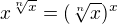 $x^{\sqrt[n]{x}}=(\sqrt[n]{x})^{x}$