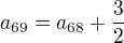 $a_{69}=a_{68}+\frac{3}{2}$