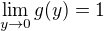 $\lim_{y\rightarrow 0}g(y)=1$