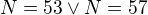 $N=53\vee N=57$