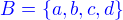 $\color{blue}B=\{a,b,c,d\}\color{black}$