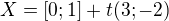 $X=[0;1]+t(3;-2)$