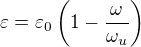 $\varepsilon= \varepsilon_0 \left(1- \frac{\omega}{\omega_u} \right)$
