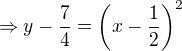 $\Rightarrow y-\frac{7}{4}=\left(x-\frac{1}{2}\right)^2$
