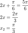 $2x+\frac \pi6=\frac{5\pi}{6}\nl2x=\frac{2\pi}{3}\nlx_2=\frac\pi3$