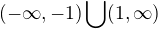 $(- \infty , -1)\bigcup_{}^{} (1,\infty )$