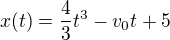 $x(t)=\frac43t^3-v_0t+5$