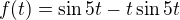 $f(t)=\sin 5t-t\sin 5t$