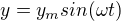 $y=y_msin(\omega t)$
