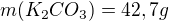 $m(K_{2}CO_{3})=42,7 g$