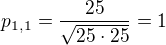 $p_{1,1}=\frac{25}{\sqrt{25\cdot 25}}=1$