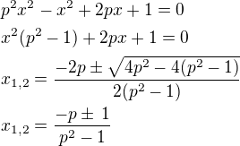 $p^2 x^2-x^2+2px+1=0\nlx^2(p^2-1)+2px+1=0\nlx_{1,2}=\frac{-2p\pm\sqrt{4p^2-4(p^2-1)}}{2(p^2-1)}\nlx_{1,2}=\frac{-p\pm\,1}{p^2-1}$