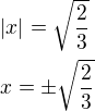 kopírovat do textarea $|x|=\sqrt{\frac{2}{3}}\nl x=\pm \sqrt{\frac{2}{3}}$