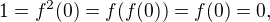 $1=f^2(0)=f(f(0))=f(0)=0,$