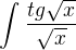 $\int_{}^{}\frac{tg\sqrt{x}}{\sqrt{x}}$
