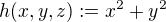 $h(x,y,z):=x^2+y^2$