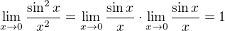 $\lim_{x\to 0} \frac{\sin^2 x}{x^2} =\lim_{x\to 0} \frac{\sin x}{x}\cdot \lim_{x\to 0} \frac{\sin x}{x} =1$