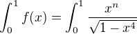 $\int_{0}^{1}f(x)=\int_{0}^{1}\frac{x^{n}}{\sqrt{1-x^{4}}}$