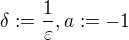 $\delta :=\frac{1}{\varepsilon },a:=-1$