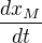 $\frac{dx_{M}}{dt}$