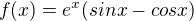 $f(x)=e^{x}(sinx-cosx)$