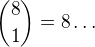 ${8\choose1}=8\ldots $
